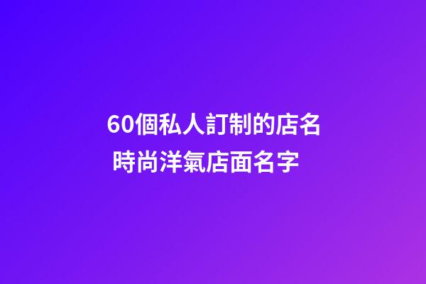 60個私人訂制的店名 時尚洋氣店面名字-第1張-店鋪起名-玄機派
